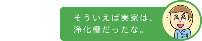 そういえば実家は、浄化槽だったな。